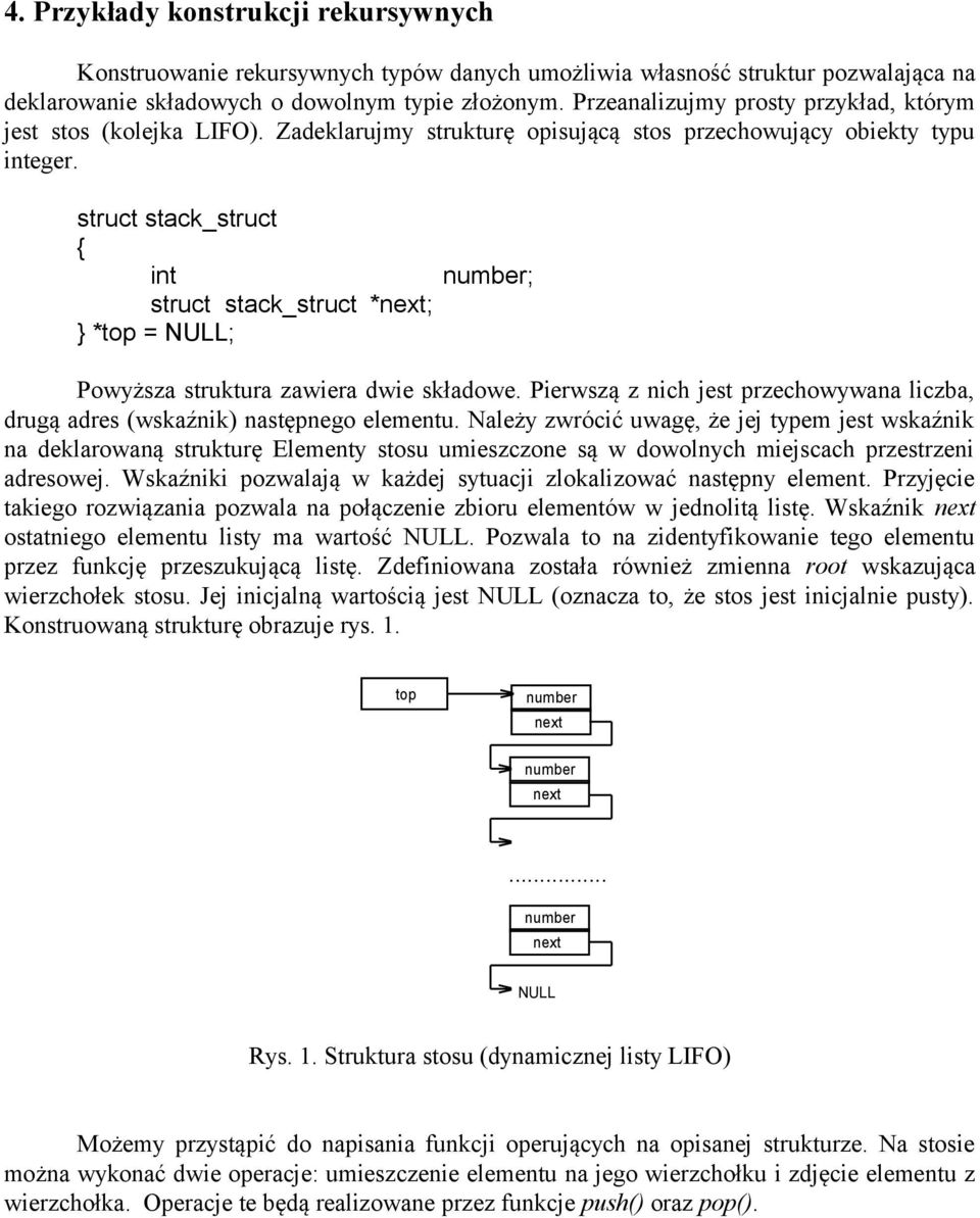 struct stack_struct int struct stack_struct *next; *top = NULL; number; Powyższa struktura zawiera dwie składowe. Pierwszą z nich jest przechowywana liczba, drugą adres (wskaźnik) następnego elementu.