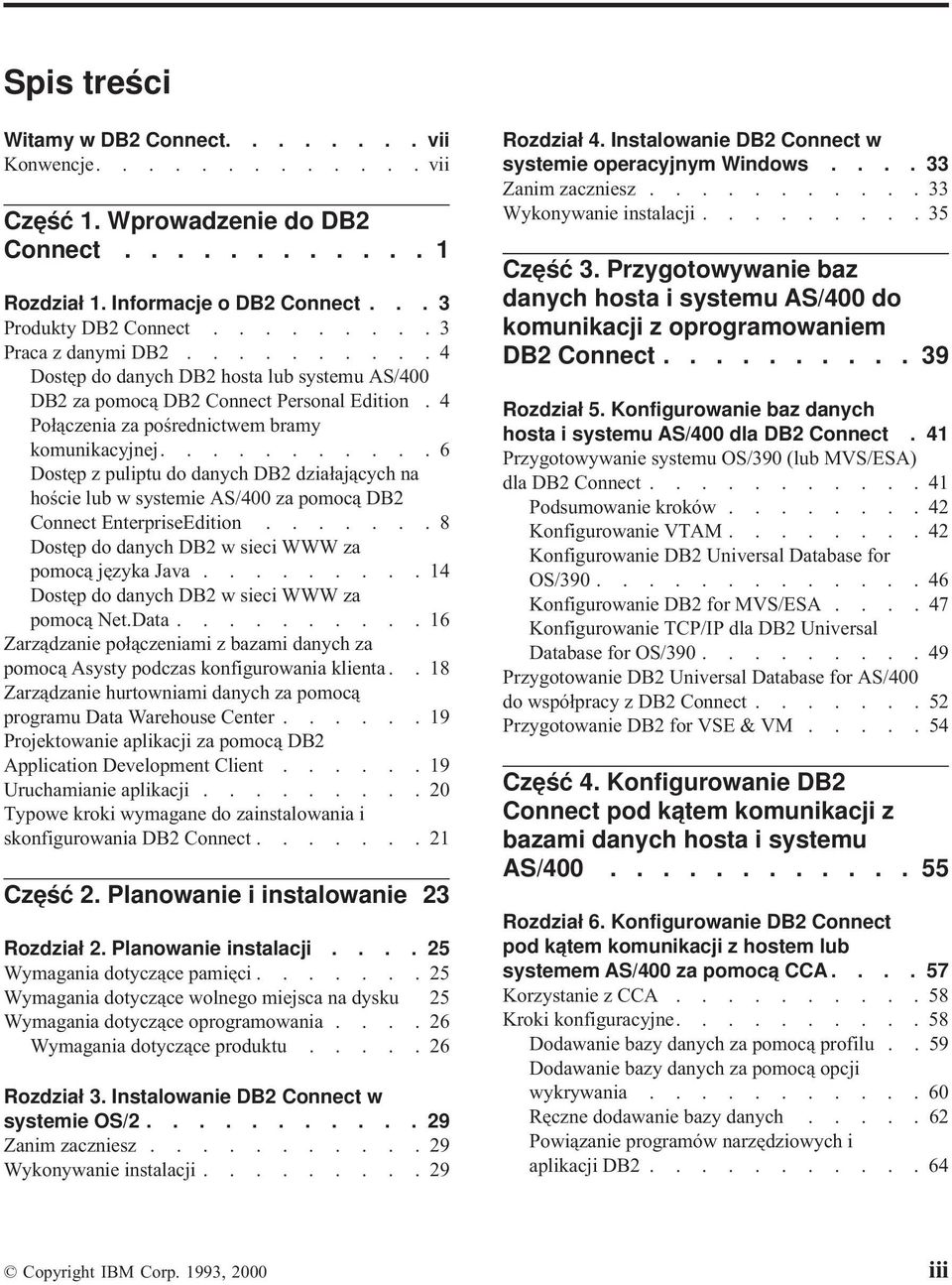 .......... 6 Dostęp z puliptu do danych DB2 działających na hoście lub w systemie AS/400 za pomocą DB2 Connect EnterpriseEdition....... 8 Dostęp do danych DB2 w sieci WWW za pomocą języka Java.