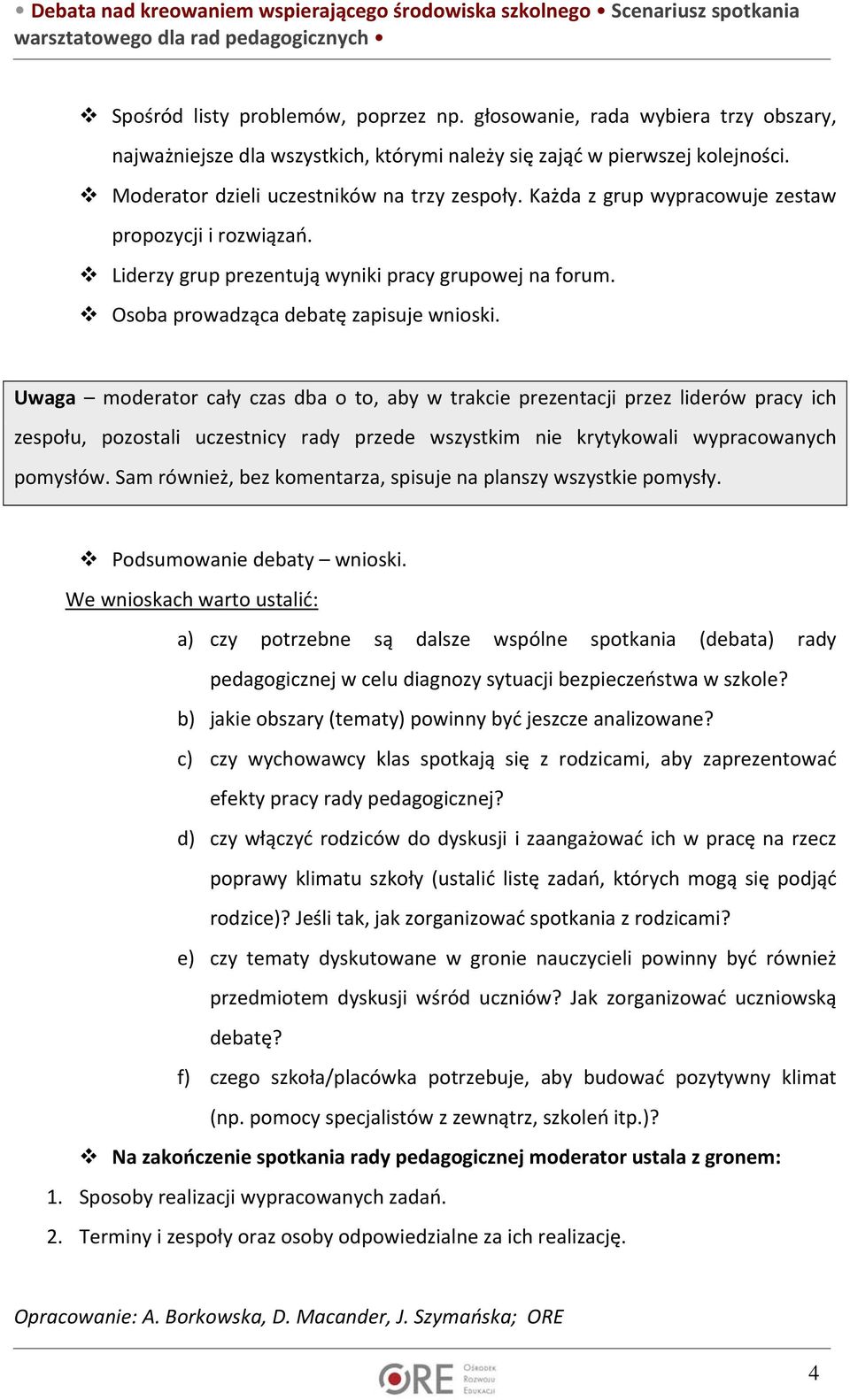 Uwaga moderator cały czas dba o to, aby w trakcie prezentacji przez liderów pracy ich zespołu, pozostali uczestnicy rady przede wszystkim nie krytykowali wypracowanych pomysłów.