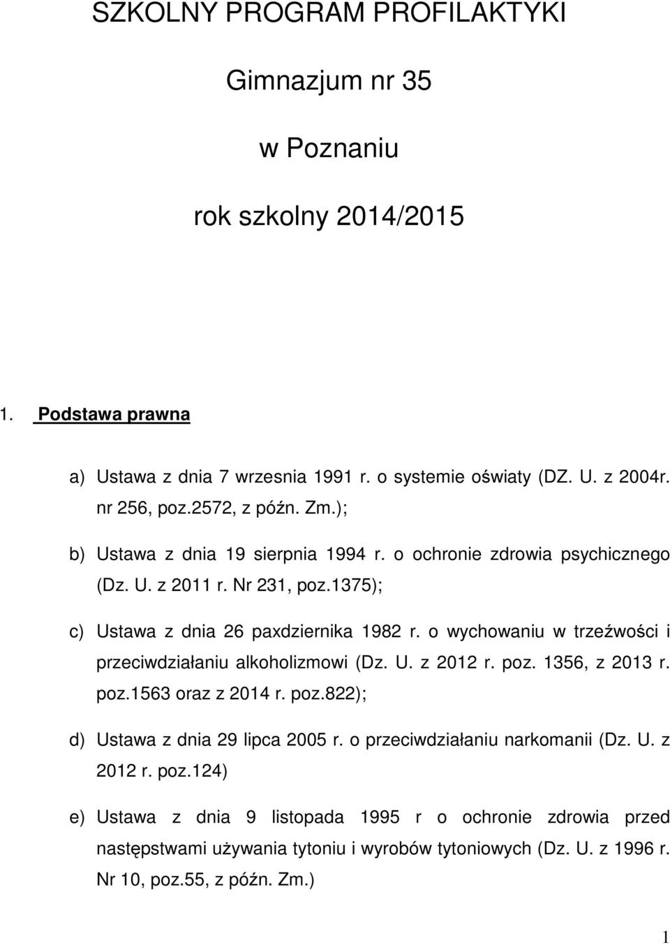 o wychowaniu w trzeźwości i przeciwdziałaniu alkoholizmowi (Dz. U. z 2012 r. poz. 1356, z 2013 r. poz.1563 oraz z 2014 r. poz.822); d) Ustawa z dnia 29 lipca 2005 r.