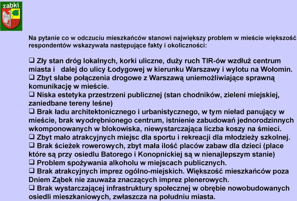 Niska estetyka przestrzeni publicznej (stan chodników, zieleni miejskiej, zaniedbane tereny leśne) Brak ładu architektonicznego i urbanistycznego, w tym nieład panujący w mieście, brak wyodrębnionego