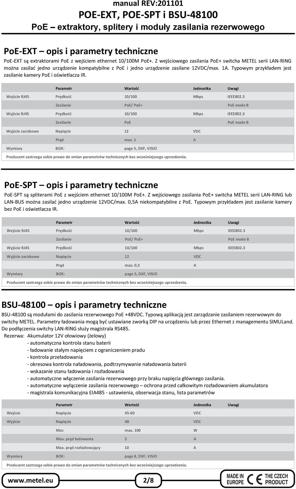 Typowym przykładem jest zasilanie kamery PoE i oświetlacza IR. Parametr Wartość Jednostka Uwagi Wejście RJ45 Prędkość 10/100 Mbps IEEE802.