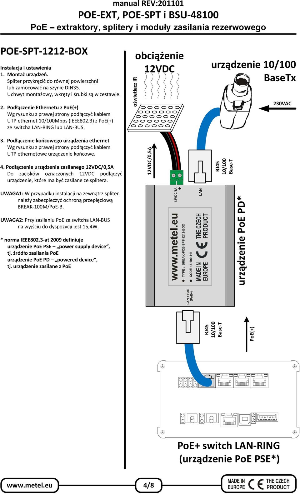 oświetlacz IR obciążenie 12VDC urządzenie 10/100 BaseTx 230VAC 3. Podłączenie końcowego urządzenia ethernet Wg rysunku z prawej strony podłączyć kablem UTP ethernetowe urządzenie końcowe. 4.