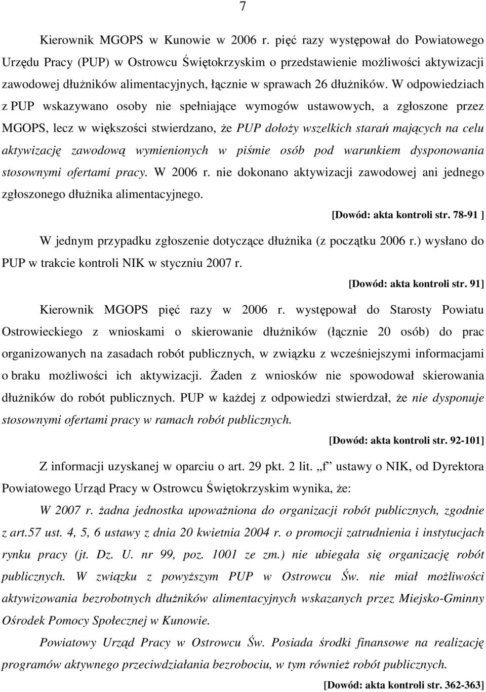 W odpowiedziach z PUP wskazywano osoby nie spełniające wymogów ustawowych, a zgłoszone przez MGOPS, lecz w większości stwierdzano, Ŝe PUP dołoŝy wszelkich starań mających na celu aktywizację zawodową