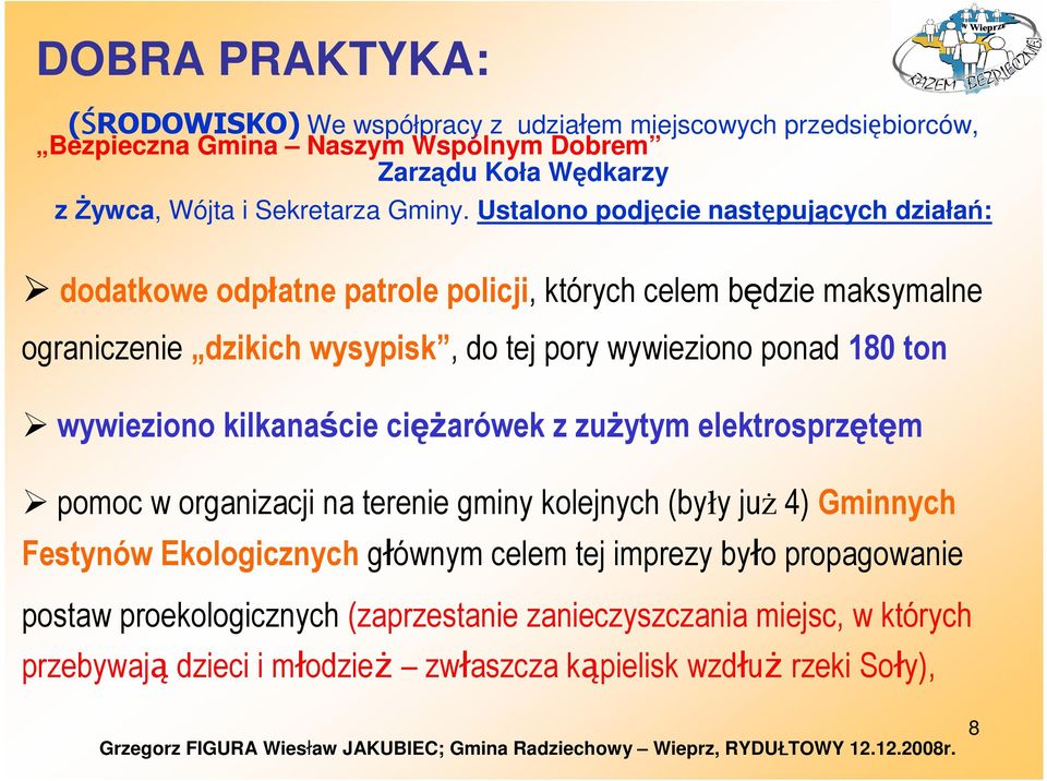 Ustalono podjęcie następujących działań: dodatkowe odpłatne patrole policji, których celem będzie maksymalne ograniczenie dzikich wysypisk, do tej pory wywieziono ponad 180