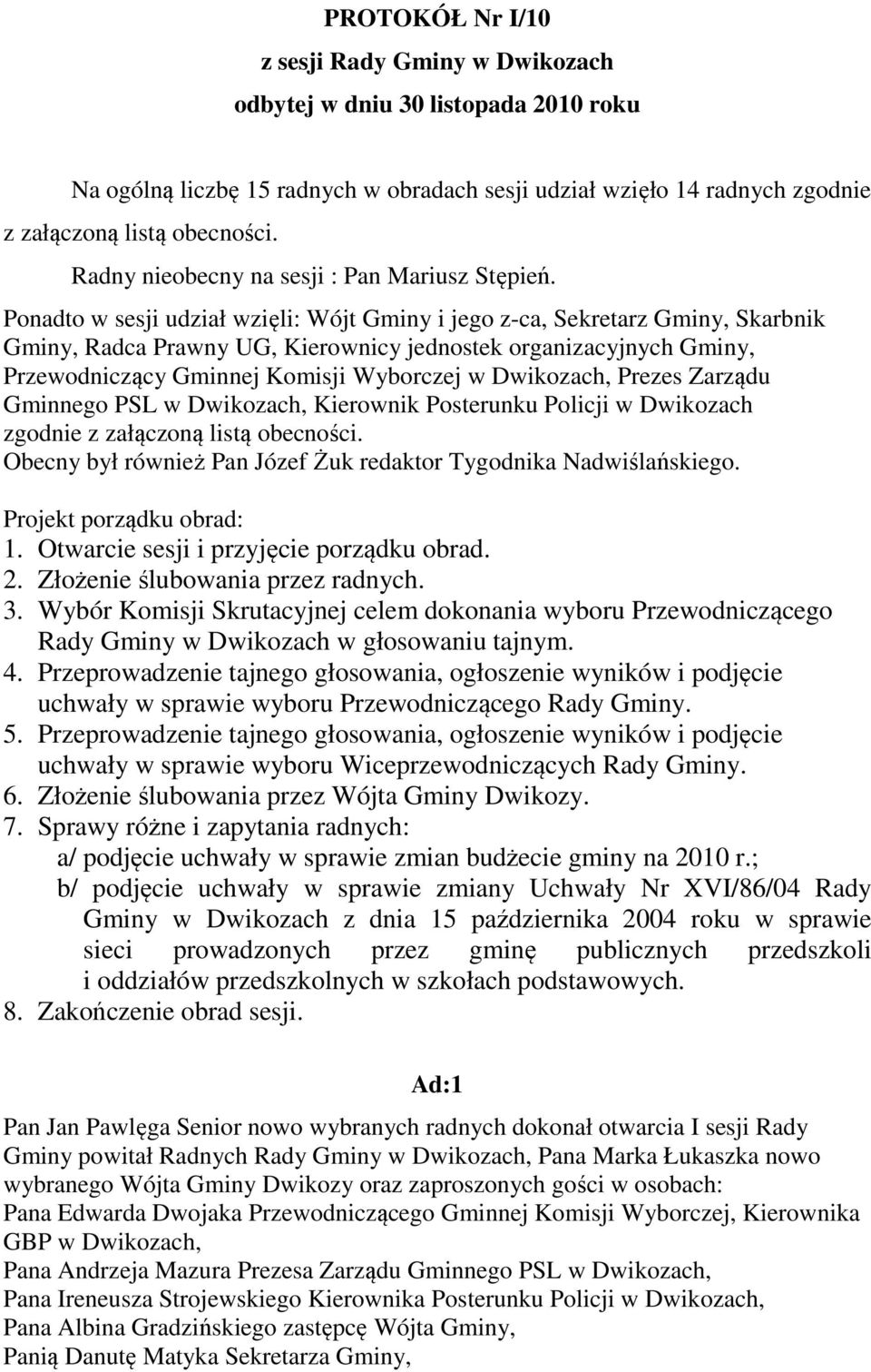 Ponadto w sesji udział wzięli: Wójt Gminy i jego z-ca, Sekretarz Gminy, Skarbnik Gminy, Radca Prawny UG, Kierownicy jednostek organizacyjnych Gminy, Przewodniczący Gminnej Komisji Wyborczej w