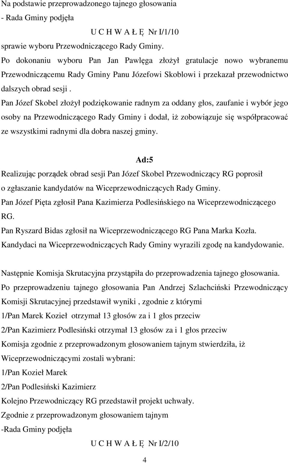 Pan Józef Skobel złożył podziękowanie radnym za oddany głos, zaufanie i wybór jego osoby na Przewodniczącego Rady Gminy i dodał, iż zobowiązuje się współpracować ze wszystkimi radnymi dla dobra