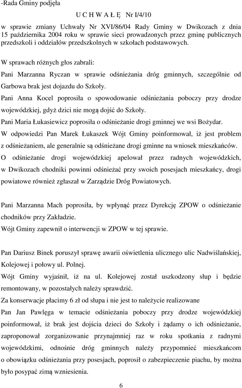 W sprawach różnych głos zabrali: Pani Marzanna Ryczan w sprawie odśnieżania dróg gminnych, szczególnie od Garbowa brak jest dojazdu do Szkoły.