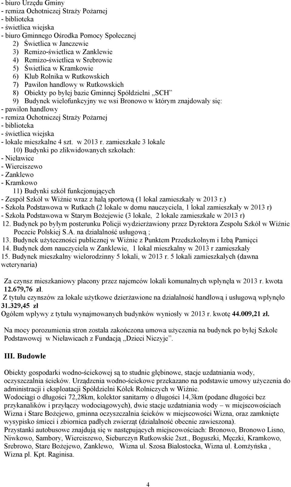 wsi Bronowo w którym znajdowały się: - pawilon handlowy - remiza Ochotniczej Straży Pożarnej - biblioteka - świetlica wiejska - lokale mieszkalne 4 szt. w r.