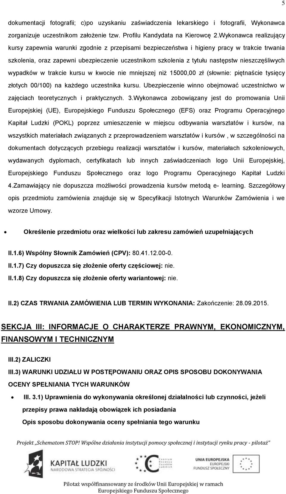 nieszczęśliwych wypadków w trakcie kursu w kwcie nie mniejszej niż 15000,00 zł (słwnie: piętnaście tysięcy złtych 00/100) na każdeg uczestnika kursu.