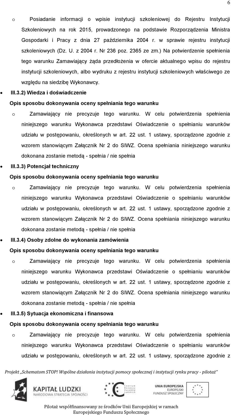 ) Na ptwierdzenie spełnienia teg warunku Zamawiający żąda przedłżenia w fercie aktualneg wpisu d rejestru instytucji szkleniwych, alb wydruku z rejestru instytucji szkleniwych właściweg ze względu na