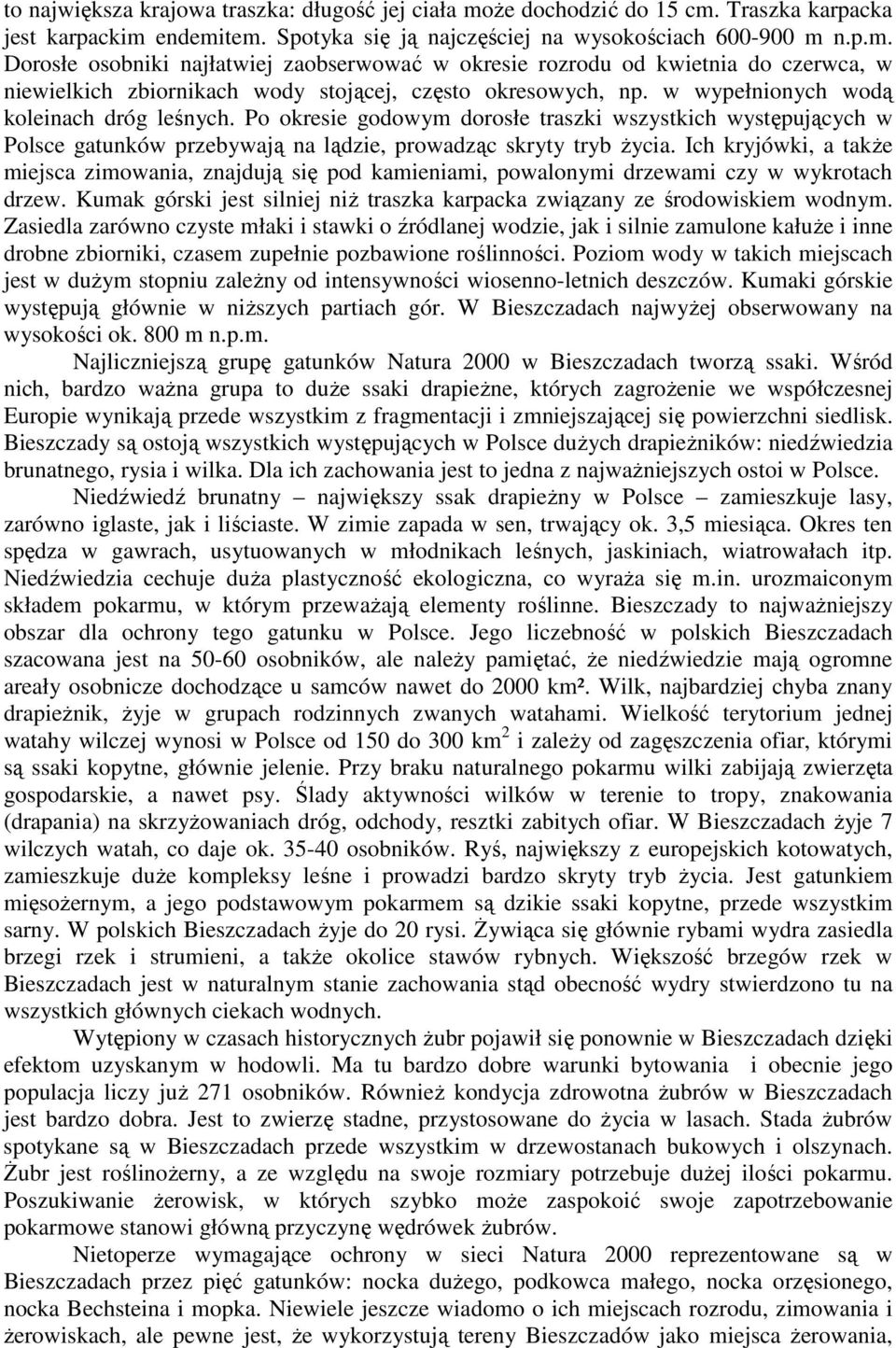 Ich kryjówki, a takŝe miejsca zimowania, znajdują się pod kamieniami, powalonymi drzewami czy w wykrotach drzew. Kumak górski jest silniej niŝ traszka karpacka związany ze środowiskiem wodnym.