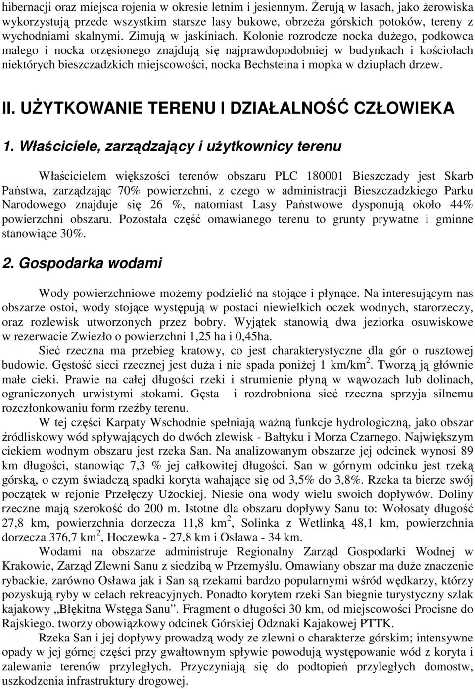 Kolonie rozrodcze nocka duŝego, podkowca małego i nocka orzęsionego znajdują się najprawdopodobniej w budynkach i kościołach niektórych bieszczadzkich miejscowości, nocka Bechsteina i mopka w