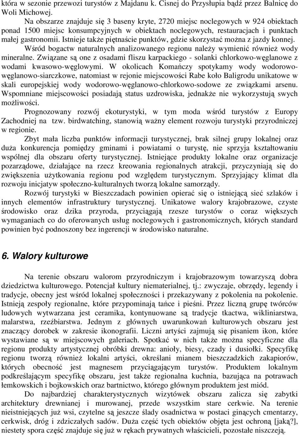 Istnieje takŝe piętnaście punktów, gdzie skorzystać moŝna z jazdy konnej. Wśród bogactw naturalnych analizowanego regionu naleŝy wymienić równieŝ wody mineralne.