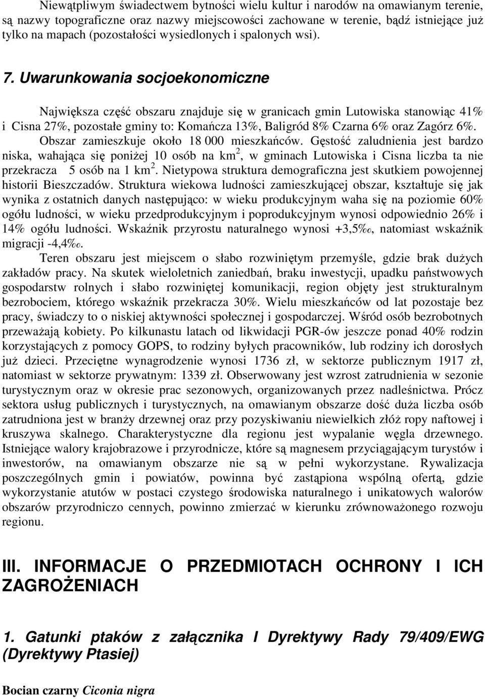 Uwarunkowania socjoekonomiczne Największa część obszaru znajduje się w granicach gmin Lutowiska stanowiąc 41% i Cisna 27%, pozostałe gminy to: Komańcza 13%, Baligród 8% Czarna 6% oraz Zagórz 6%.