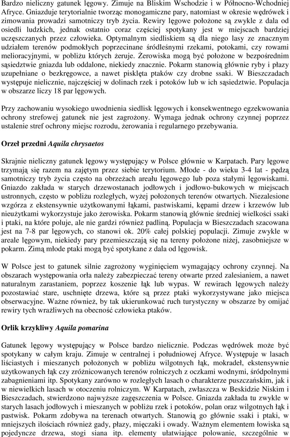 Rewiry lęgowe połoŝone są zwykle z dala od osiedli ludzkich, jednak ostatnio coraz częściej spotykany jest w miejscach bardziej uczęszczanych przez człowieka.