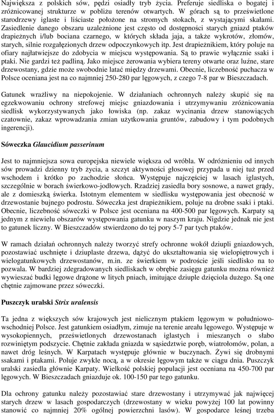 Zasiedlenie danego obszaru uzaleŝnione jest często od dostępności starych gniazd ptaków drapieŝnych i/lub bociana czarnego, w których składa jaja, a takŝe wykrotów, złomów, starych, silnie