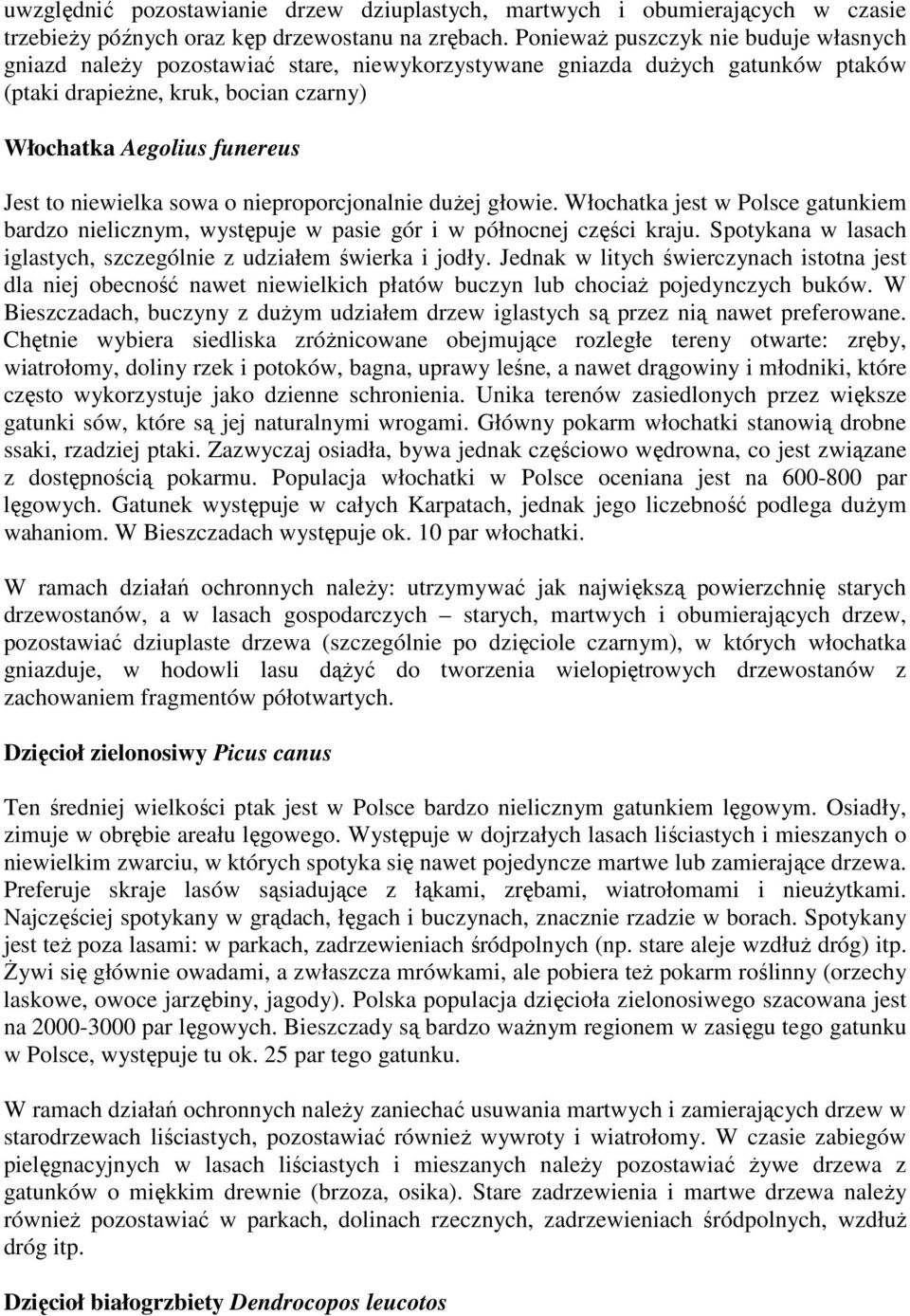 niewielka sowa o nieproporcjonalnie duŝej głowie. Włochatka jest w Polsce gatunkiem bardzo nielicznym, występuje w pasie gór i w północnej części kraju.
