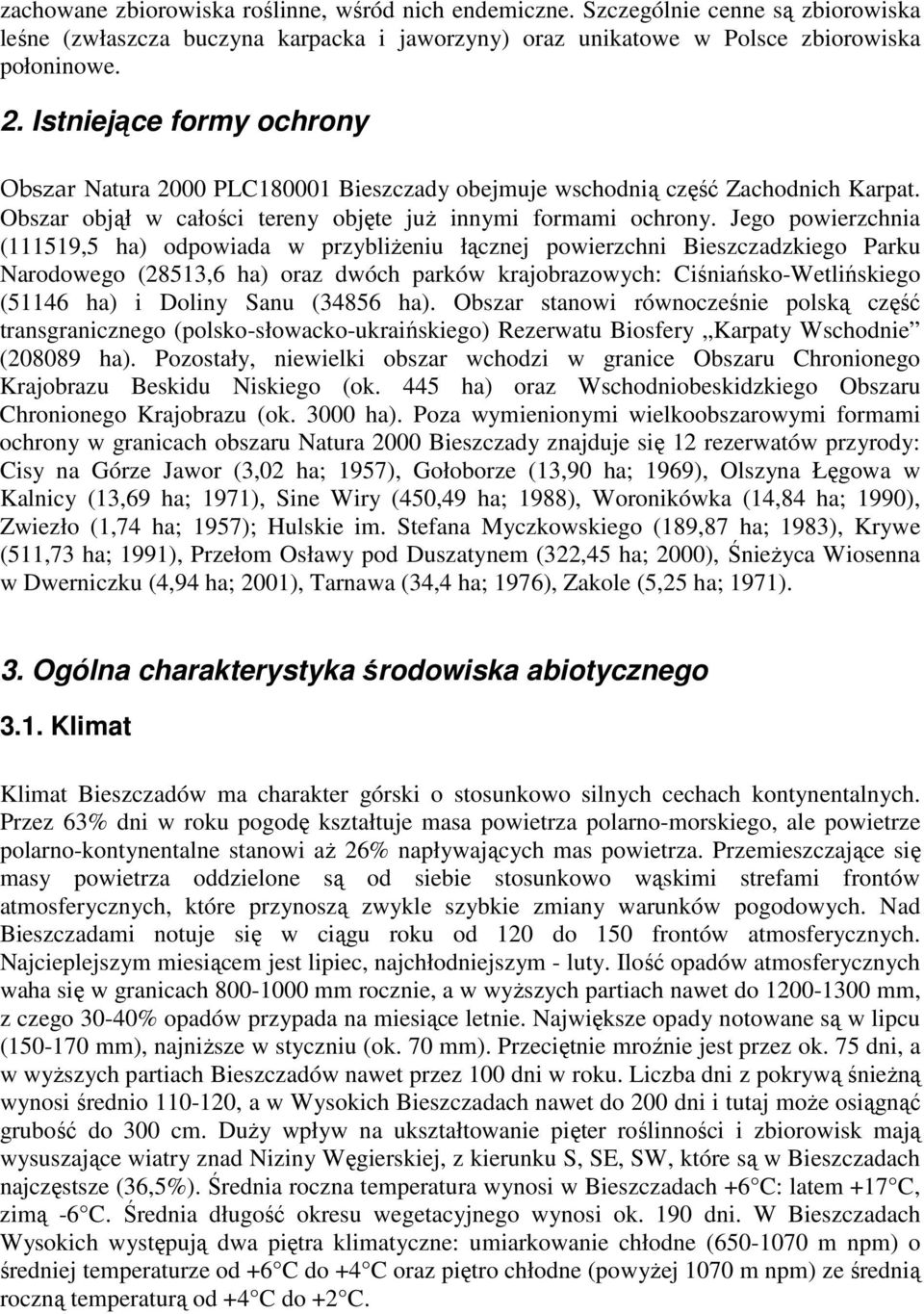 Jego powierzchnia (111519,5 ha) odpowiada w przybliŝeniu łącznej powierzchni Bieszczadzkiego Parku Narodowego (28513,6 ha) oraz dwóch parków krajobrazowych: Ciśniańsko-Wetlińskiego (51146 ha) i