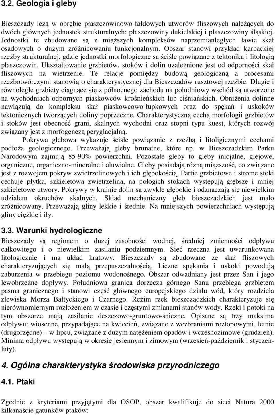 Obszar stanowi przykład karpackiej rzeźby strukturalnej, gdzie jednostki morfologiczne są ściśle powiązane z tektoniką i litologią płaszczowin.