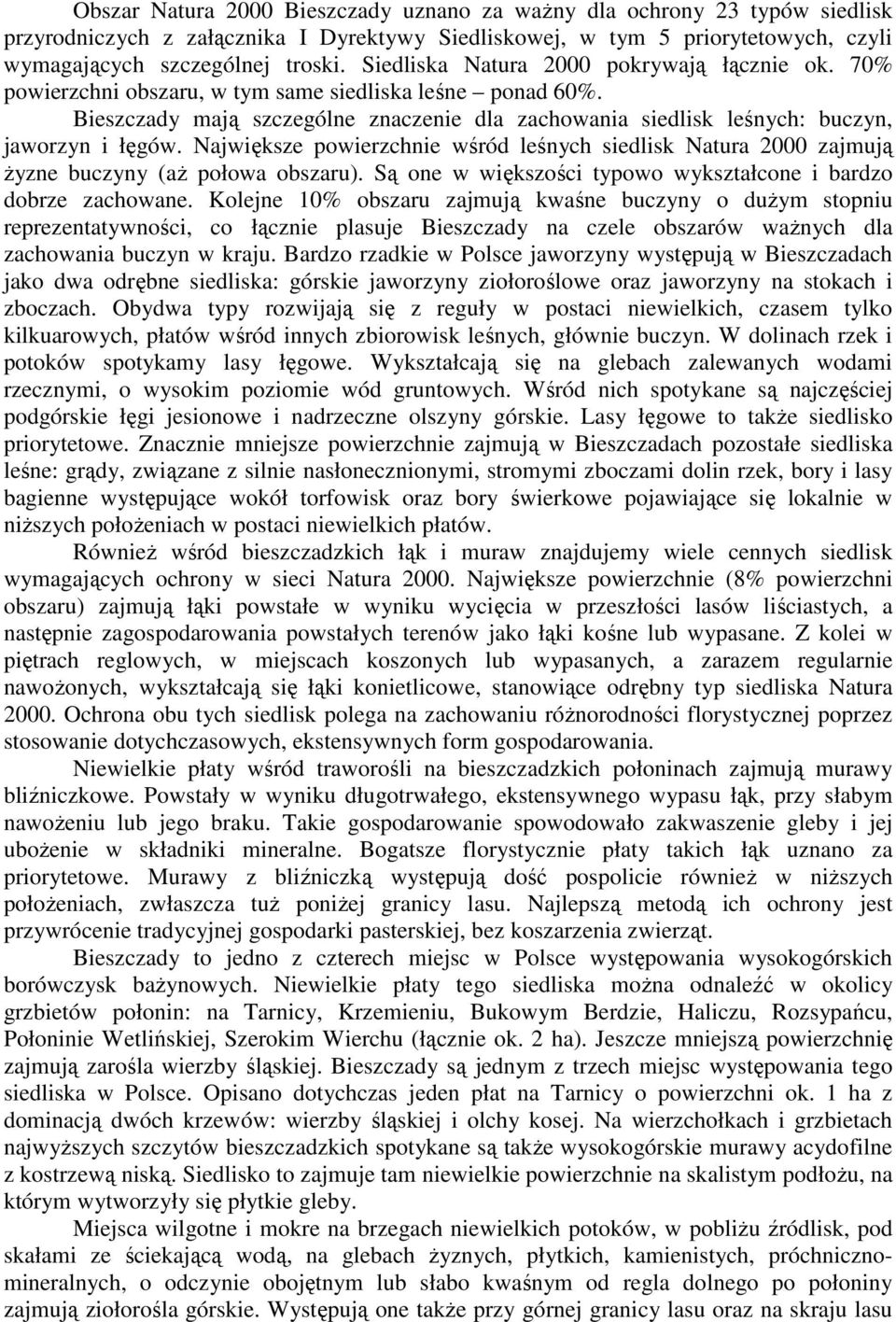 Bieszczady mają szczególne znaczenie dla zachowania siedlisk leśnych: buczyn, jaworzyn i łęgów. Największe powierzchnie wśród leśnych siedlisk Natura 2000 zajmują Ŝyzne buczyny (aŝ połowa obszaru).