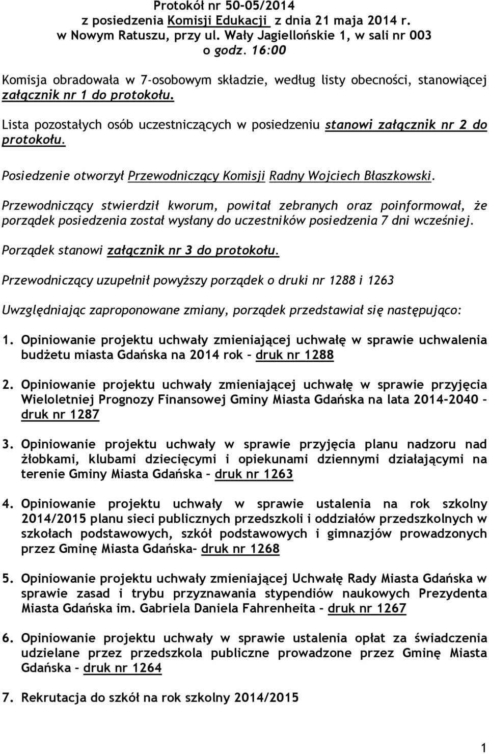 Lista pozostałych osób uczestniczących w posiedzeniu stanowi załącznik nr 2 do protokołu. Posiedzenie otworzył Przewodniczący Komisji Radny Wojciech Błaszkowski.