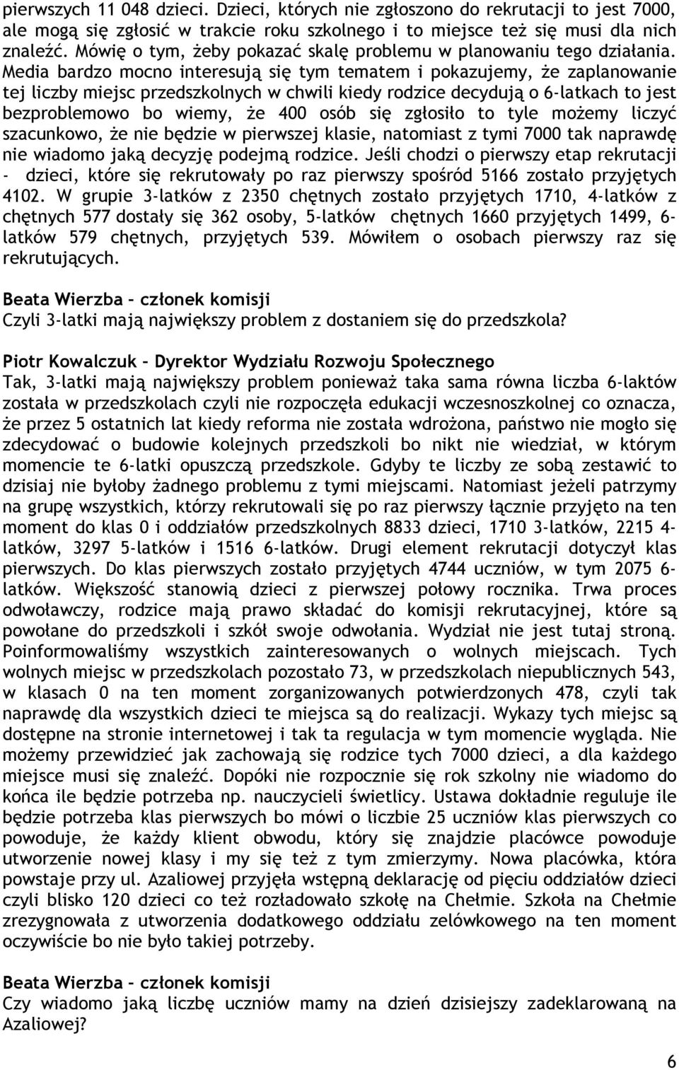 Media bardzo mocno interesują się tym tematem i pokazujemy, Ŝe zaplanowanie tej liczby miejsc przedszkolnych w chwili kiedy rodzice decydują o 6-latkach to jest bezproblemowo bo wiemy, Ŝe 400 osób