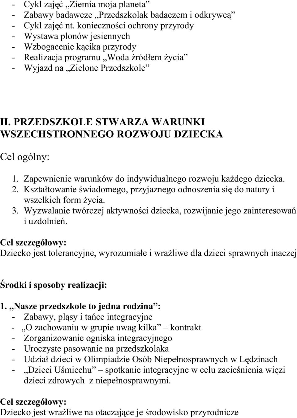 PRZEDSZKOLE STWARZA WARUNKI WSZECHSTRONNEGO ROZWOJU DZIECKA Cel ogólny: 1. Zapewnienie warunków do indywidualnego rozwoju kaŝdego dziecka. 2.