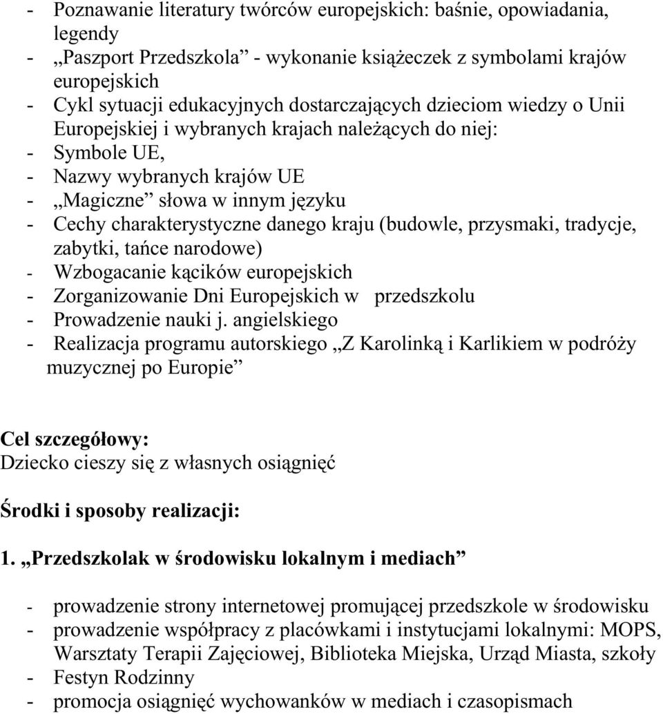 przysmaki, tradycje, zabytki, tańce narodowe) - Wzbogacanie kącików europejskich - Zorganizowanie Dni Europejskich w przedszkolu - Prowadzenie nauki j.