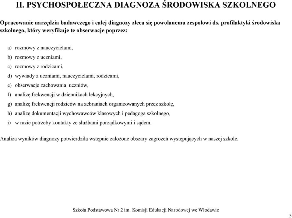 nauczycielami, rodzicami, e) obserwacje zachowania uczniów, f) analizę frekwencji w dziennikach lekcyjnych, g) analizę frekwencji rodziców na zebraniach organizowanych przez szkołę,