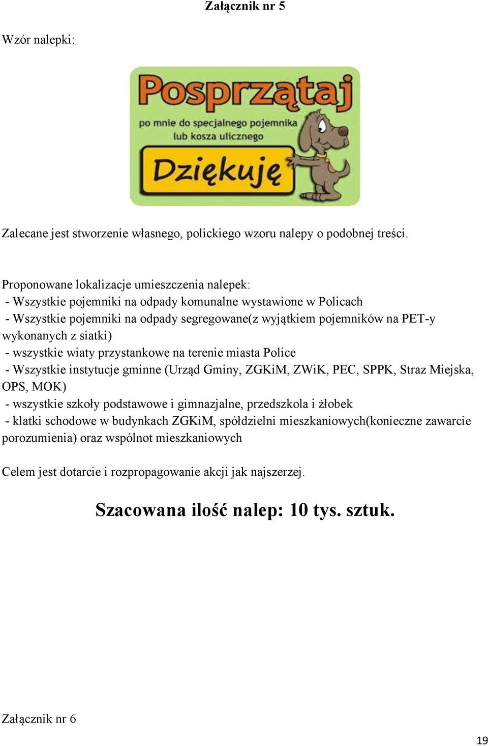 wykonanych z siatki) - wszystkie wiaty przystankowe na terenie miasta Police - Wszystkie instytucje gminne (Urząd Gminy, ZGKiM, ZWiK, PEC, SPPK, Straz Miejska, OPS, MOK) - wszystkie szkoły