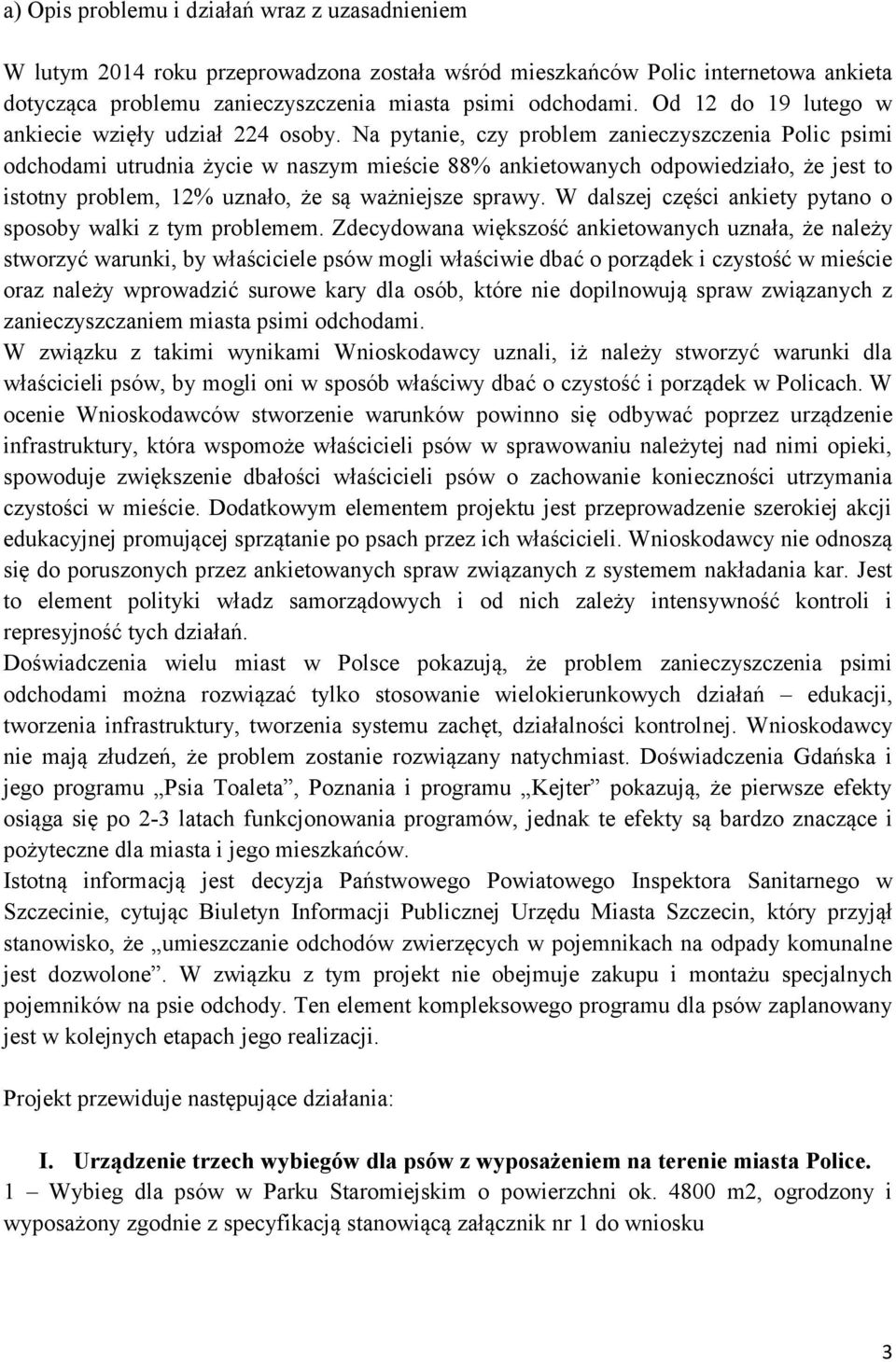 Na pytanie, czy problem zanieczyszczenia Polic psimi odchodami utrudnia życie w naszym mieście 88% ankietowanych odpowiedziało, że jest to istotny problem, 12% uznało, że są ważniejsze sprawy.