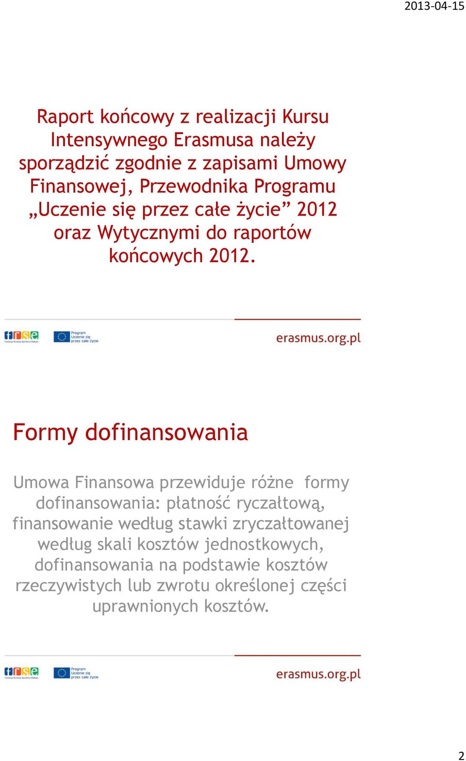 Formy dofinansowania Umowa Finansowa przewiduje różne formy dofinansowania: płatność ryczałtową, finansowanie według