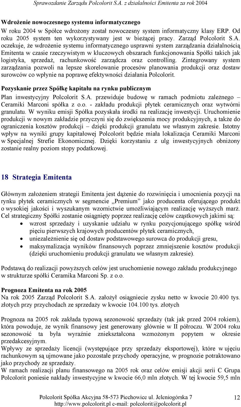 oczekuje, że wdrożenie systemu informatycznego usprawni system zarządzania działalnością Emitenta w czasie rzeczywistym w kluczowych obszarach funkcjonowania Spółki takich jak logistyka, sprzedaż,