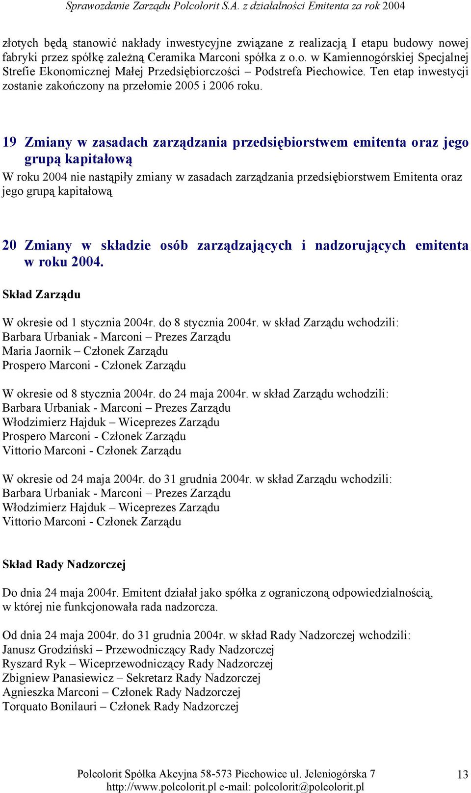 19 Zmiany w zasadach zarządzania przedsiębiorstwem emitenta oraz jego grupą kapitałową W roku 2004 nie nastąpiły zmiany w zasadach zarządzania przedsiębiorstwem Emitenta oraz jego grupą kapitałową 20