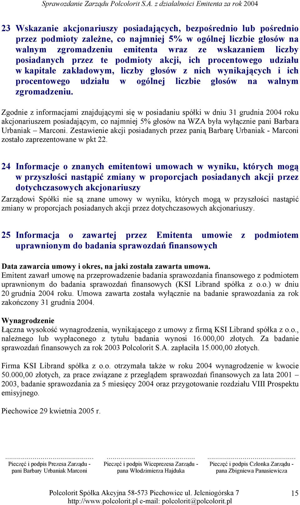 Zgodnie z informacjami znajdującymi się w posiadaniu spółki w dniu 31 grudnia 2004 roku akcjonariuszem posiadającym, co najmniej 5% głosów na WZA była wyłącznie pani Barbara Urbaniak Marconi.