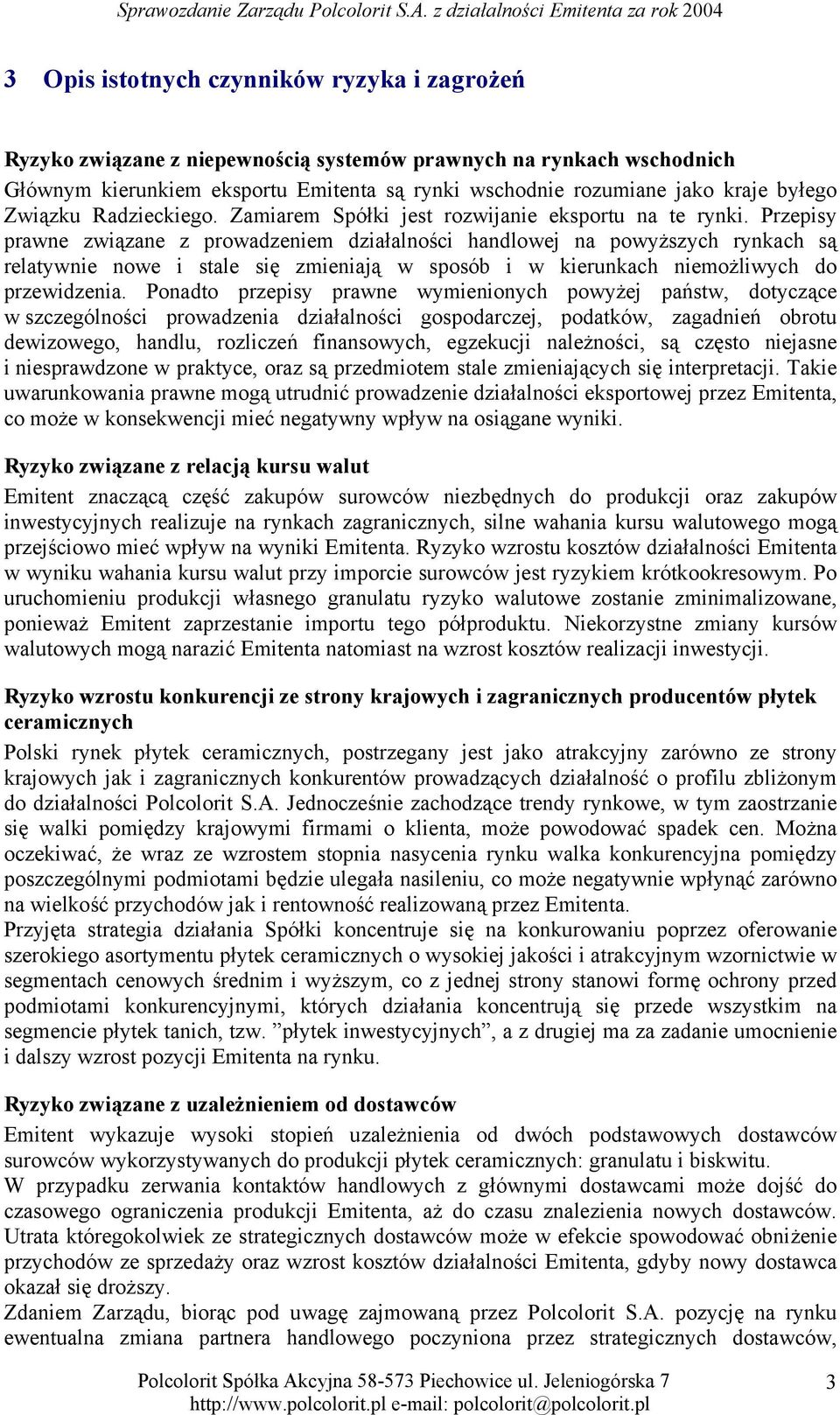 Przepisy prawne związane z prowadzeniem działalności handlowej na powyższych rynkach są relatywnie nowe i stale się zmieniają w sposób i w kierunkach niemożliwych do przewidzenia.