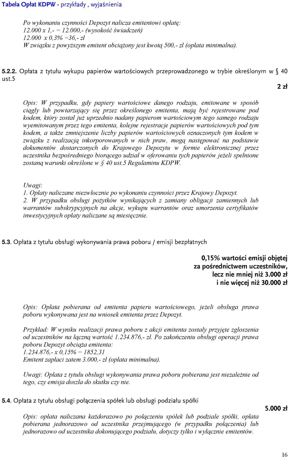 5 2 zł Opis: W przypadku, gdy papiery wartościowe danego rodzaju, emitowane w sposób ciągły lub powtarzający się przez określonego emitenta, mają być rejestrowane pod kodem, który został już