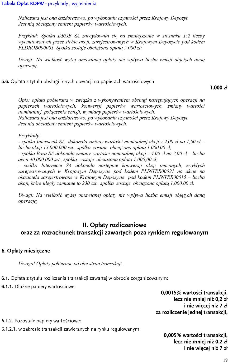 000 zł; Uwagi: Na wielkość wyżej omawianej opłaty nie wpływa liczba emisji objętych daną operacją. 5.6. Opłata z tytułu obsługi innych operacji na papierach wartościowych 1.