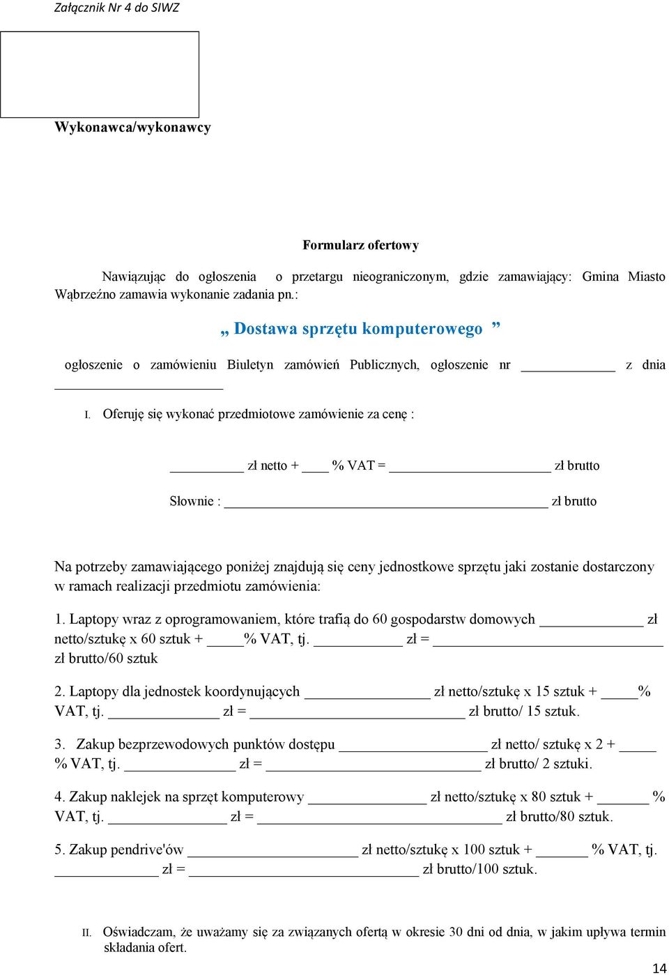 Oferuję się wykonać przedmiotowe zamówienie za cenę : zł netto + % VAT = zł brutto Słownie : zł brutto Na potrzeby zamawiającego poniżej znajdują się ceny jednostkowe sprzętu jaki zostanie