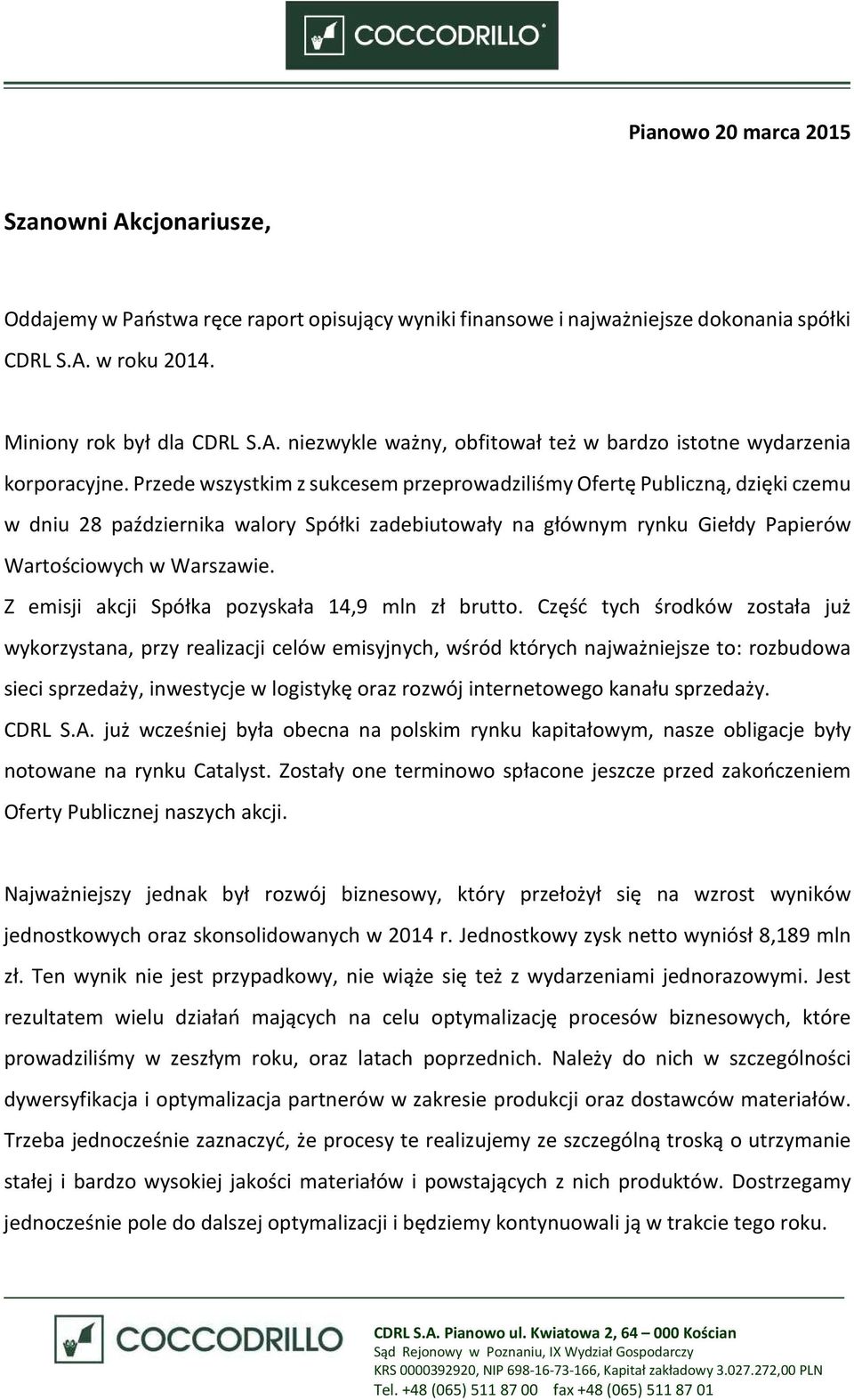 Przede wszystkim z sukcesem przeprowadziliśmy Ofertę Publiczną, dzięki czemu w dniu 28 października walory Spółki zadebiutowały na głównym rynku Giełdy Papierów Wartościowych w Warszawie.