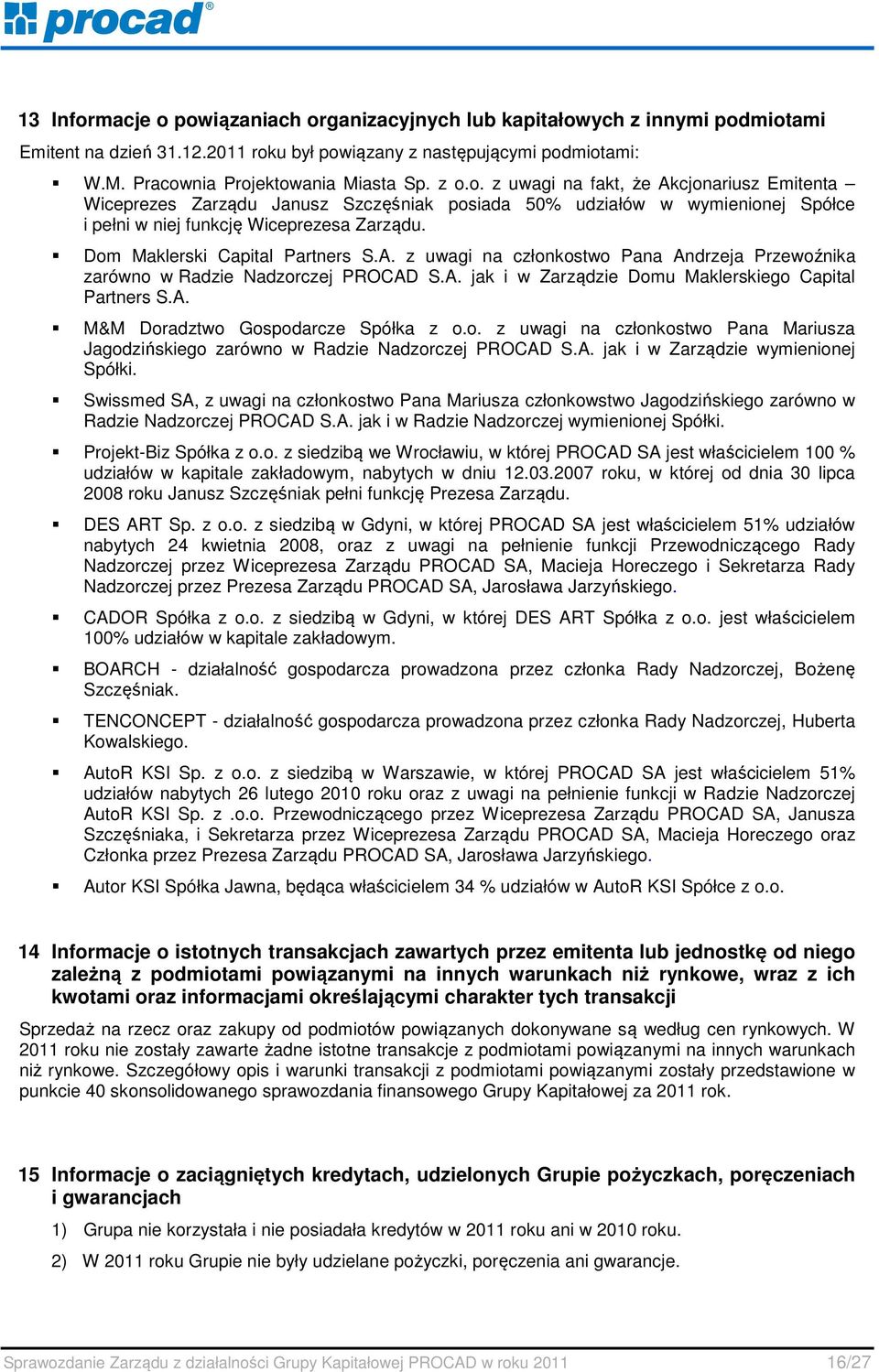 Dom Maklerski Capital Partners S.A. z uwagi na członkostwo Pana Andrzeja Przewoźnika zarówno w Radzie Nadzorczej PROCAD S.A. jak i w Zarządzie Domu Maklerskiego Capital Partners S.A. M&M Doradztwo Gospodarcze Spółka z o.