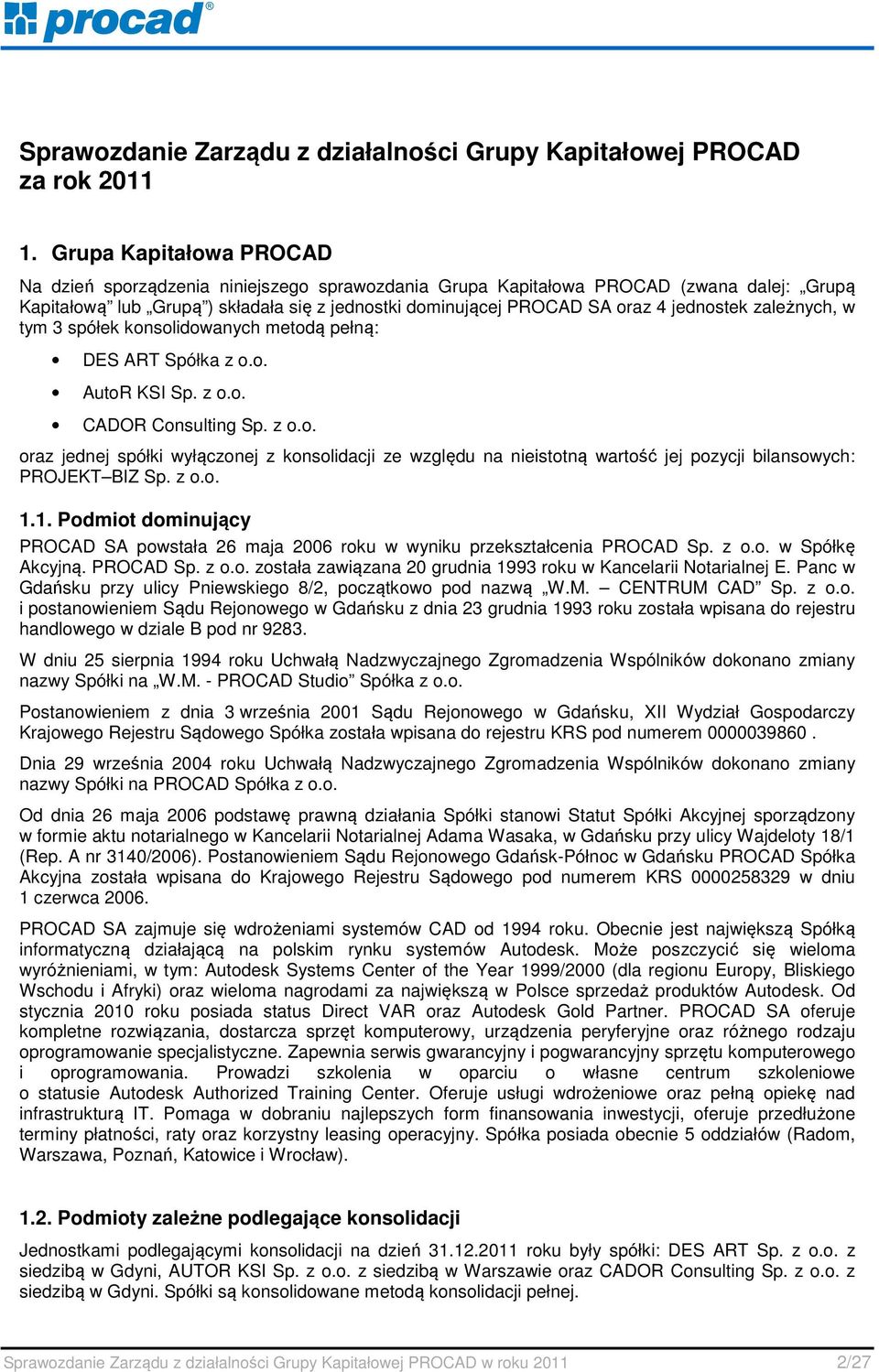 jednostek zależnych, w tym 3 spółek konsolidowanych metodą pełną: DES ART Spółka z o.o. AutoR KSI Sp. z o.o. CADOR Consulting Sp. z o.o. oraz jednej spółki wyłączonej z konsolidacji ze względu na nieistotną wartość jej pozycji bilansowych: PROJEKT BIZ Sp.