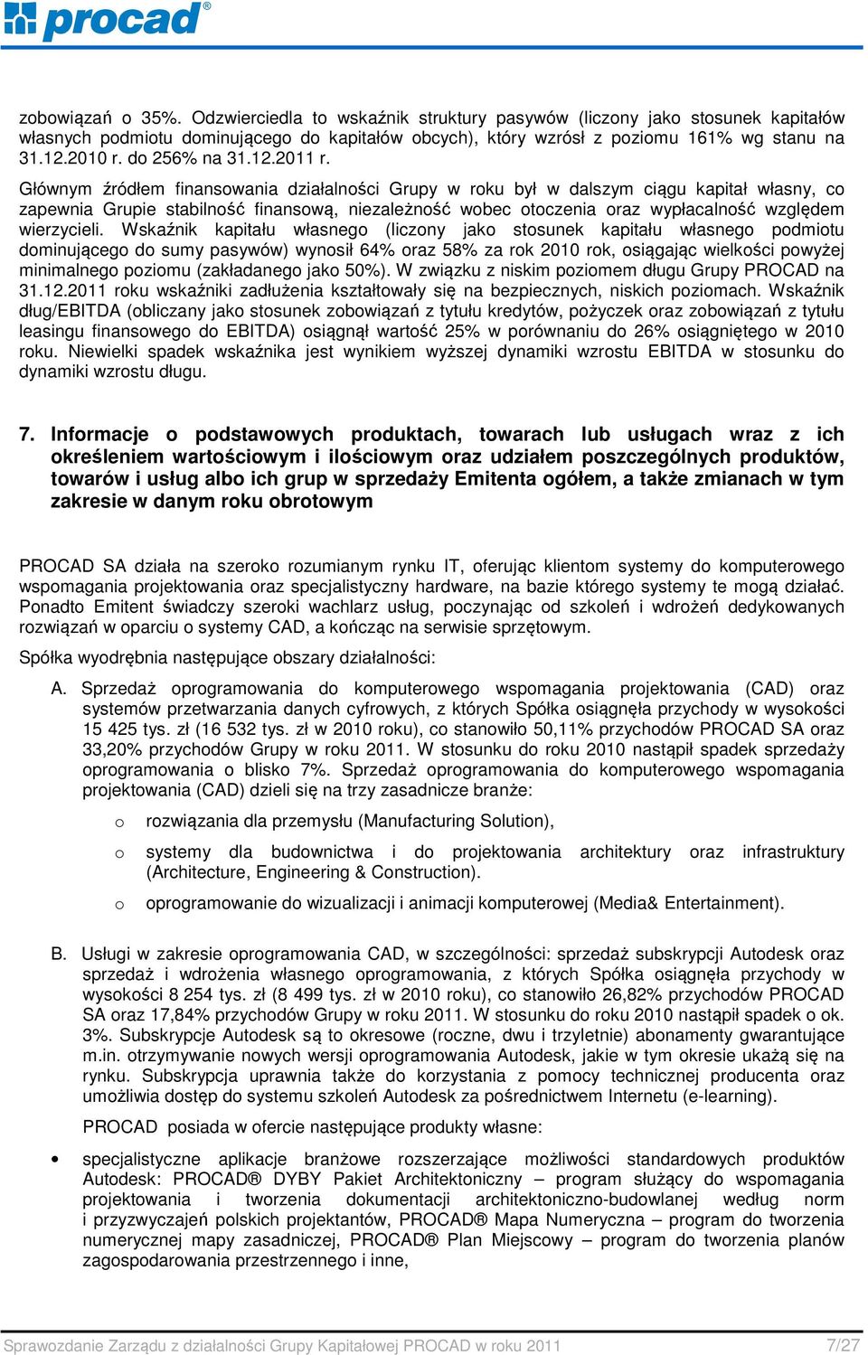 Głównym źródłem finansowania działalności Grupy w roku był w dalszym ciągu kapitał własny, co zapewnia Grupie stabilność finansową, niezależność wobec otoczenia oraz wypłacalność względem wierzycieli.