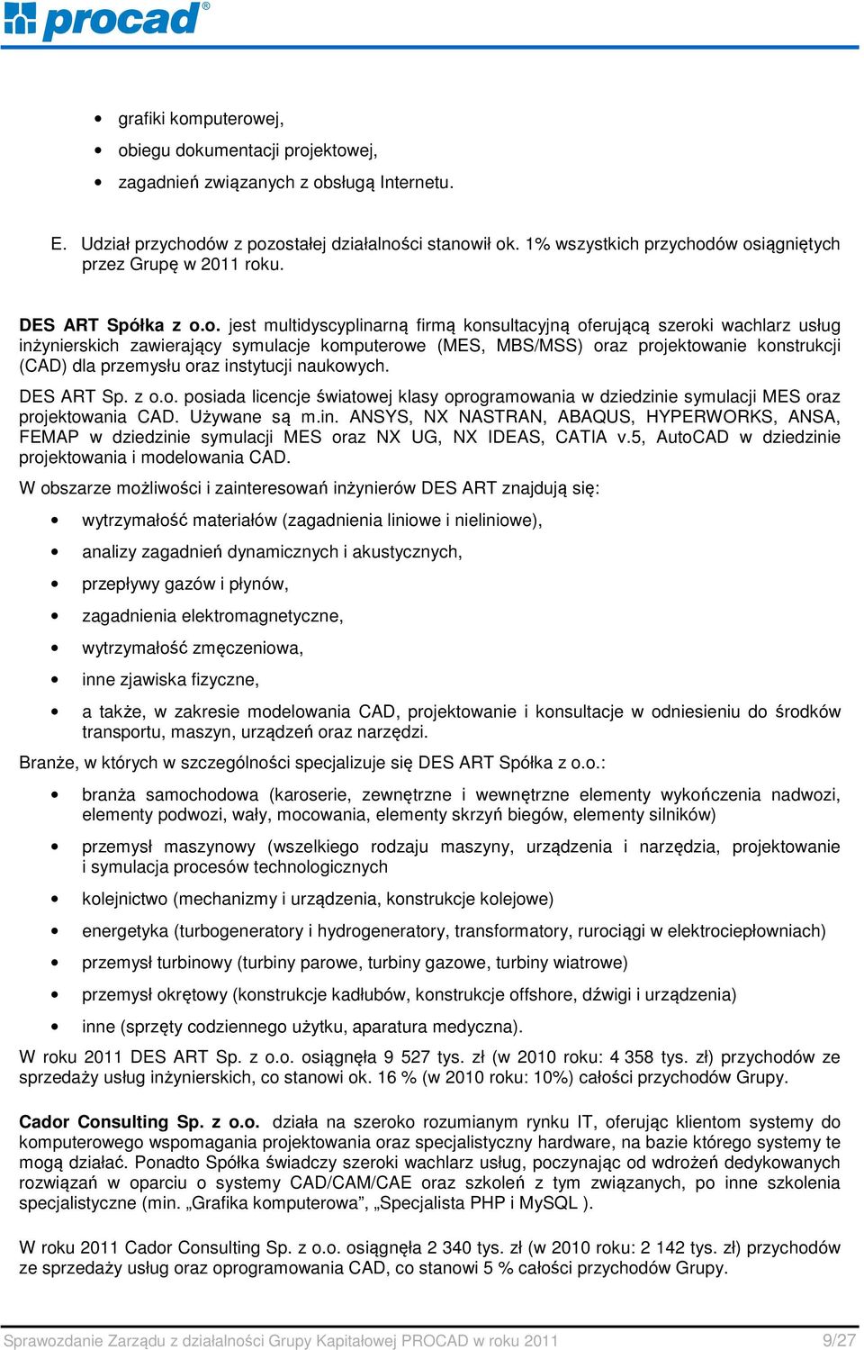 ów osiągniętych przez Grupę w 2011 roku. DES ART Spółka z o.o. jest multidyscyplinarną firmą konsultacyjną oferującą szeroki wachlarz usług inżynierskich zawierający symulacje komputerowe (MES,