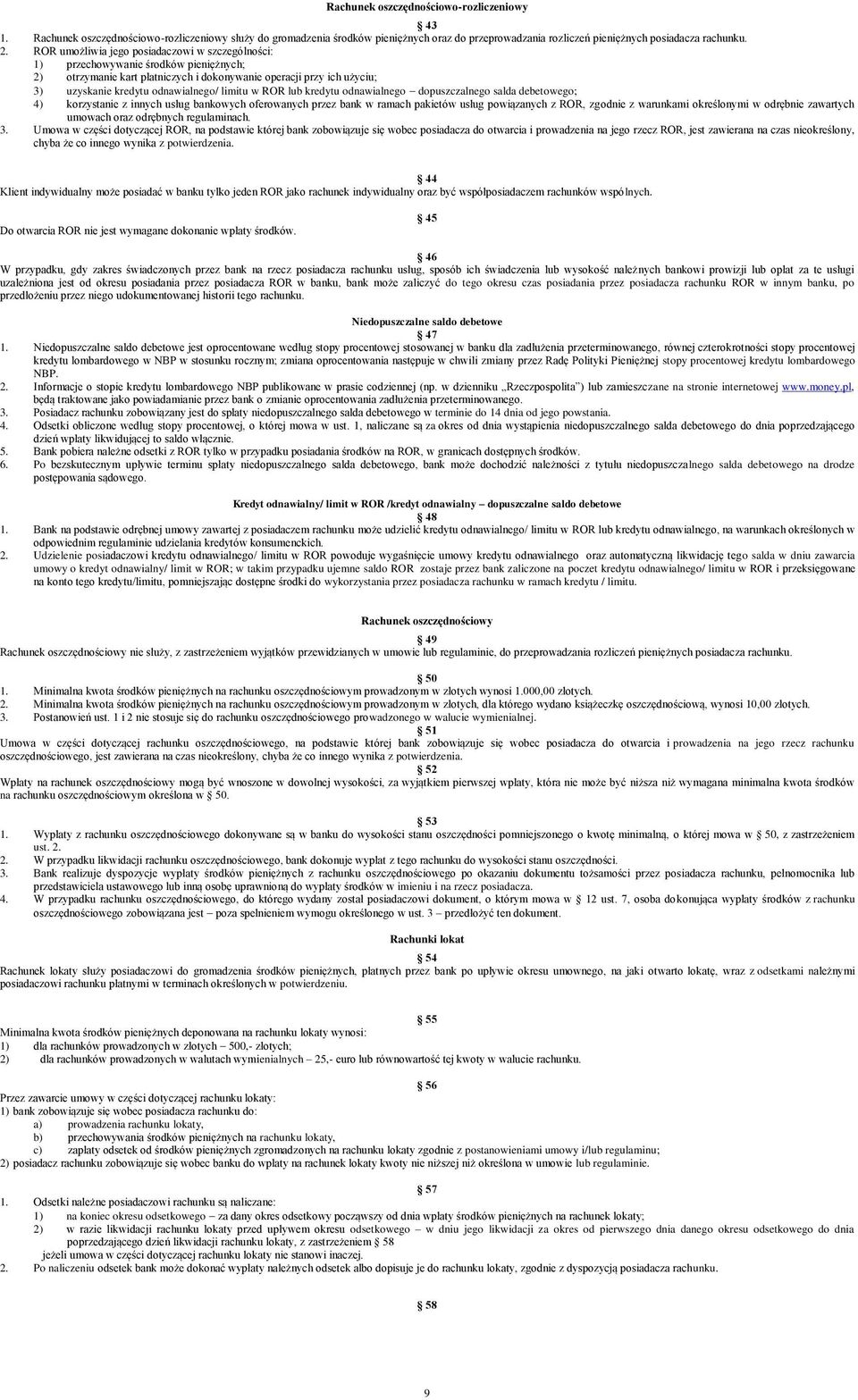 limitu w ROR lub kredytu odnawialnego dopuszczalnego salda debetowego; 4) korzystanie z innych usług bankowych oferowanych przez bank w ramach pakietów usług powiązanych z ROR, zgodnie z warunkami
