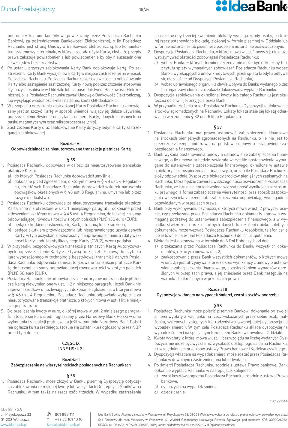 Po ustaniu przyczyn zablokowania Karty Bank odblokowuje Kartę. Po zastrzeżeniu Karty Bank wydaje nową Kartę w miejsce zastrzeżonej na wniosek Posiadacza Rachunku.