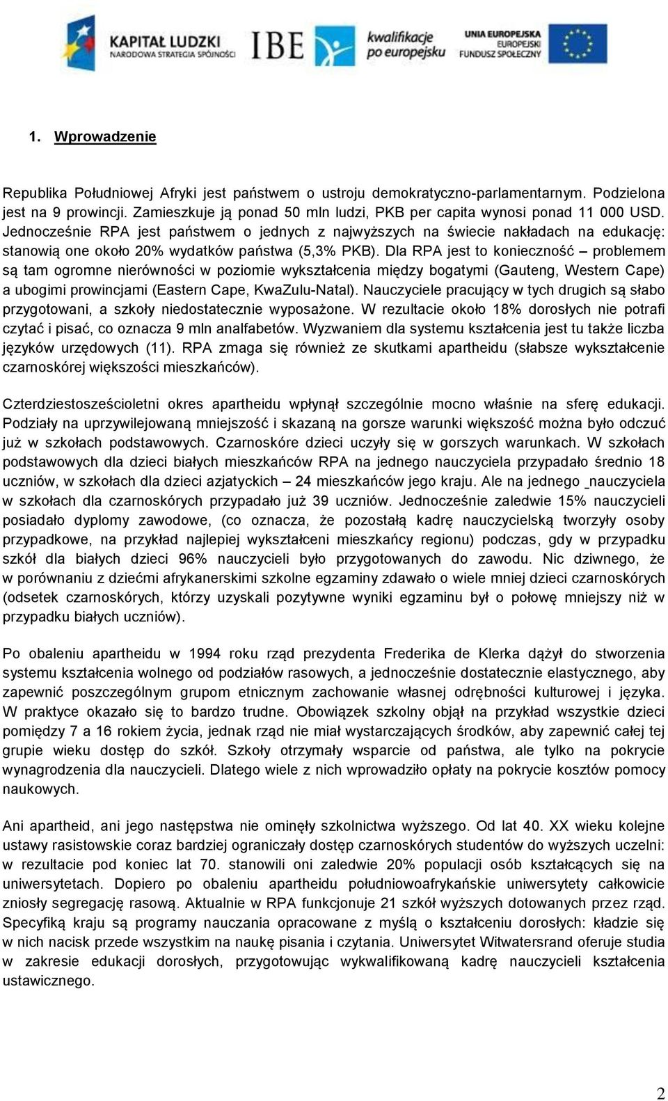 Jednocześnie RPA jest państwem o jednych z najwyższych na świecie nakładach na edukację: stanowią one około 20% wydatków państwa (5,3% PKB).