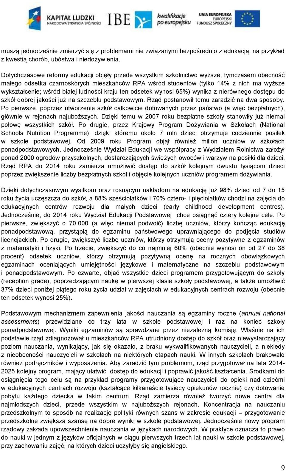 wśród białej ludności kraju ten odsetek wynosi 65%) wynika z nierównego dostępu do szkół dobrej jakości już na szczeblu podstawowym. Rząd postanowił temu zaradzić na dwa sposoby.