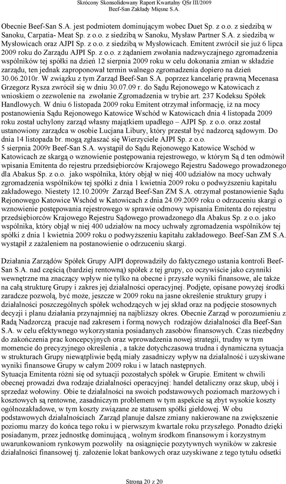 roku w celu dokonania zmian w składzie zarządu, ten jednak zaproponował termin walnego zgromadzenia dopiero na dzień 30.06.2010r. W związku z tym Zarząd Beef-San S.A.